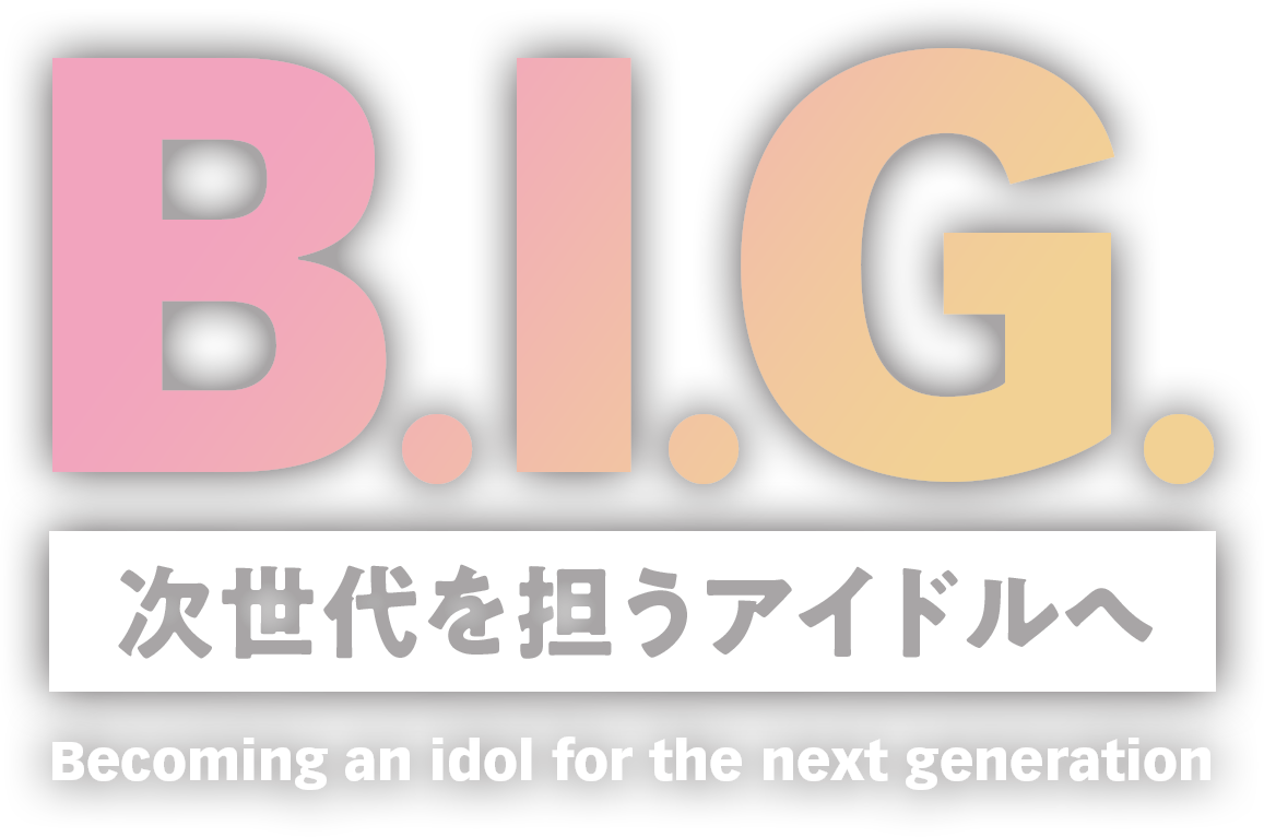 「B.I.G.」次世代を担うアイドルへ